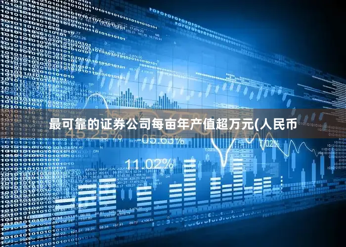 最可靠的证券公司每亩年产值超万元(人民币