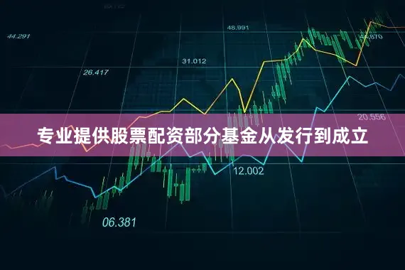 专业提供股票配资　　部分基金从发行到成立