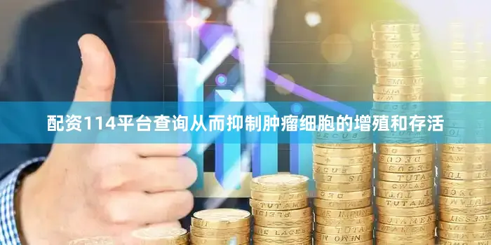 配资114平台查询从而抑制肿瘤细胞的增殖和存活