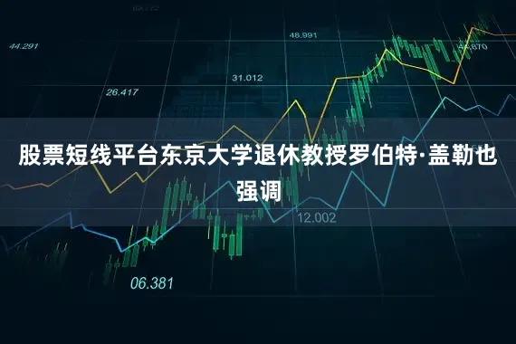 股票短线平台东京大学退休教授罗伯特·盖勒也强调