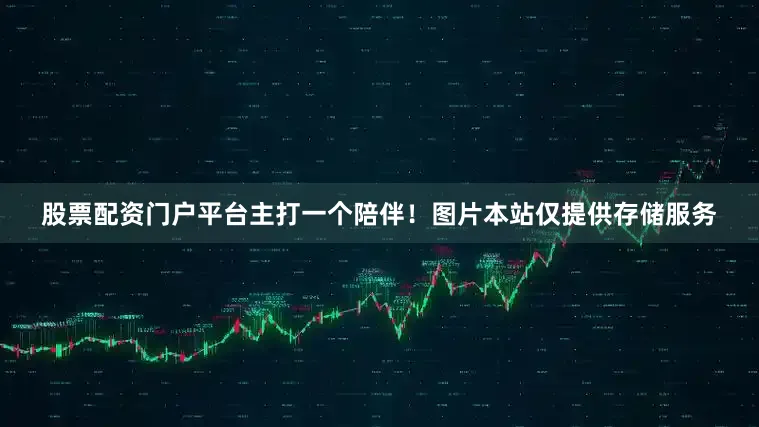 股票配资门户平台主打一个陪伴！图片本站仅提供存储服务
