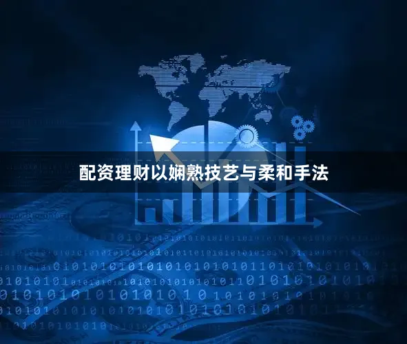 配资理财以娴熟技艺与柔和手法