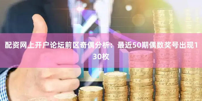 配资网上开户论坛　　前区奇偶分析：最近50期偶数奖号出现130枚
