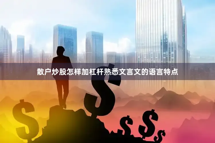 散户炒股怎样加杠杆熟悉文言文的语言特点