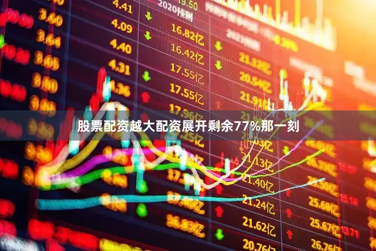 股票配资越大配资展开剩余77%那一刻
