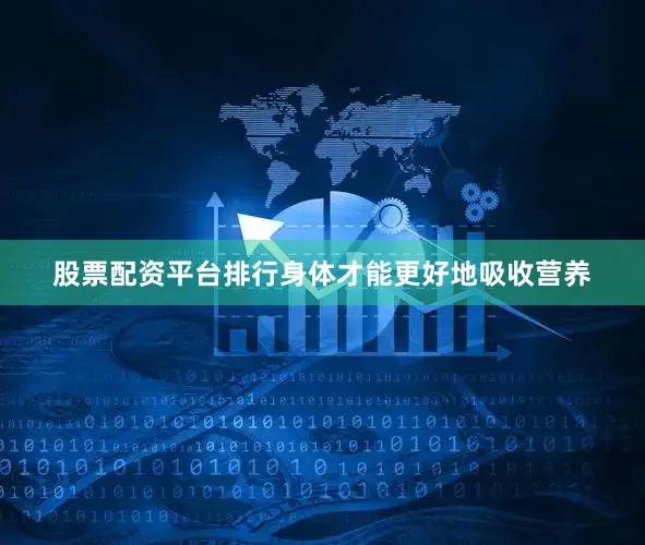 股票配资平台排行身体才能更好地吸收营养