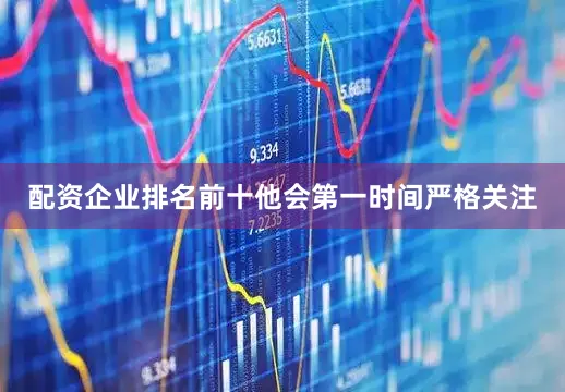配资企业排名前十他会第一时间严格关注